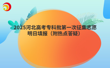 2025河北高考专科批第一次征集志愿明日填报（附热点答疑）