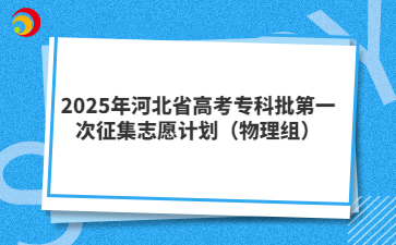 2025年河北省高考专科批第一次征集志愿计划（物理组）