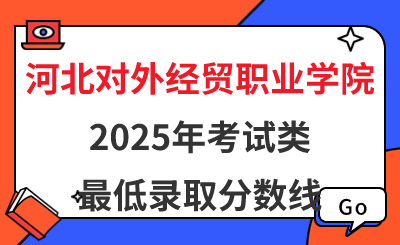 河北对外经贸职业学院2025年考试类最低录取分数线