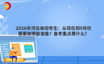 2026年河北单招考生：从现在到9月份需要做哪些准备？备考重点是什么？