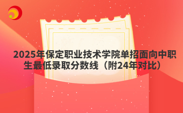 2025年保定职业技术学院单招面向中职生最低录取分数线（附24年对比）
