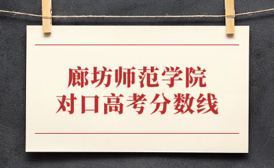 对口高考丨2025年廊坊师范学院对口本科批各专业投档最低分