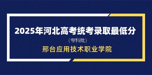 邢台应用技术职业学院录取最低投档分（2025年河北高考统考专科批）
