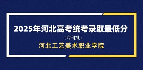 河北工艺美术职业学院录取最低投档分（2025年河北高考统考专科批）