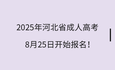 2025年河北省成人高考8月25日开始报名！