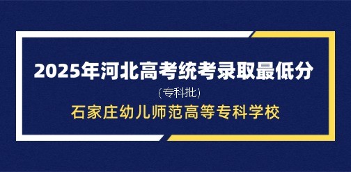 石家庄幼儿师范高等专科学校录取最低投档分（2025年河北高考统考专科批）