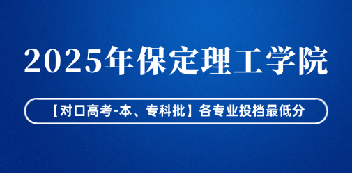 2025年保定理工学院【对口高考-本科批】各专业投档最低分