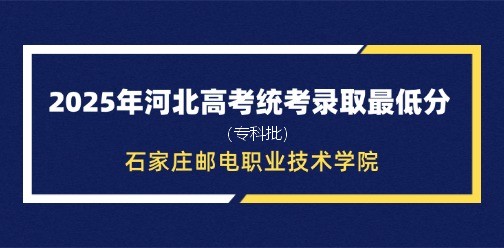 石家庄邮电职业技术学院录取最低投档分（2025年河北高考统考专科批）