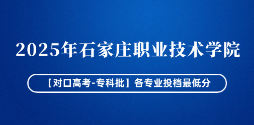 2025年石家庄职业技术学院【对口高考-专科批】各专业投档最低分