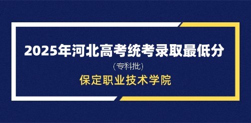 保定职业技术学院录取最低投档分（2025年河北高考统考专科批）