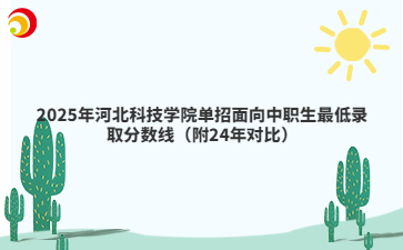 2025年河北科技学院单招面向中职生最低录取分数线（附24年对比）