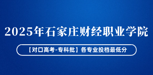 2025年石家庄财经职业学院【对口高考-专科批】各专业投档最低分