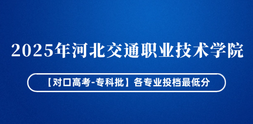 2025年河北交通职业技术学院【对口高考-专科批】各专业投档最低分