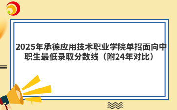 2025年承德应用技术职业学院单招面向中职生最低录取分数线（附24年对比）