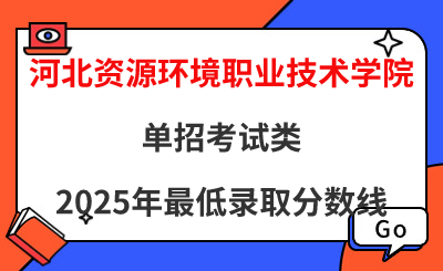 河北资源环境职业技术学院2025年单招考试类最低录取分数线（附24年分数线对比）