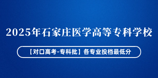 2025年石家庄医学高等专科学校【对口高考-专科批】各专业投档最低分