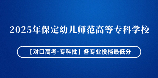 2025年保定幼儿师范高等专科学校【对口高考-专科批】各专业投档最低分