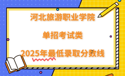 河北旅游职业学院2025年单招考试类最低录取分数线（附24年分数线对比）
