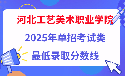河北工艺美术职业学院2025年单招考试类最低录取分数线（附24年分数线对比）