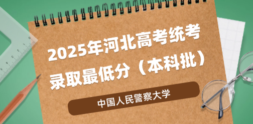 中国人民警察大学录取最低投档分（2025年河北高考统考本科批）