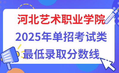 河北艺术职业学院2025年单招考试类最低录取分数线（附24年分数线对比）