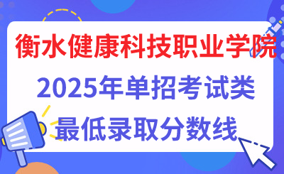 衡水健康科技职业学院2025年单招考试类最低录取分数线（附24年分数线对比）  