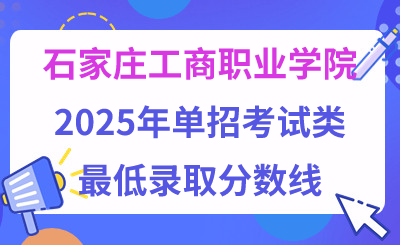 石家庄工商职业学院2025年单招考试类最低录取分数线（附24年分数线对比）