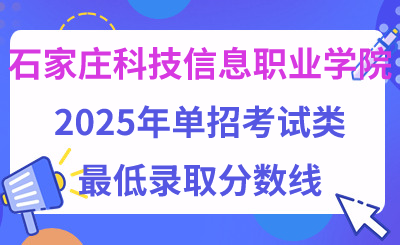 石家庄科技信息职业学院2025年单招考试类最低录取分数线（附24年分数线对比）