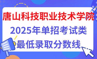 唐山科技职业技术学院2025年单招考试类最低录取分数线（附24年分数线对比）