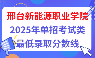 邢台新能源职业学院2025年单招考试类最低录取分数线（附24年分数线对比）