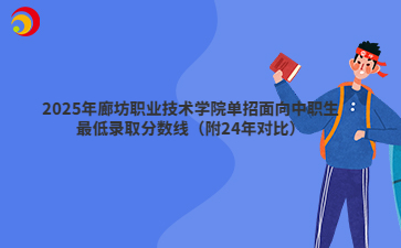 2025年廊坊职业技术学院单招面向中职生最低录取分数线（附24年对比）