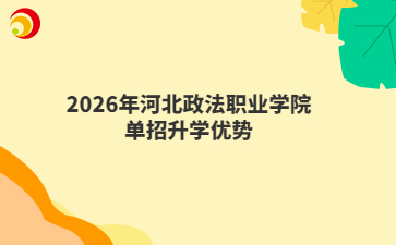 2026年河北政法职业学院单招升学优势