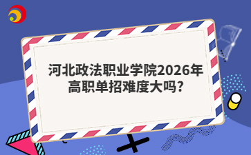 河北政法职业学院2026年高职单招难度大吗?