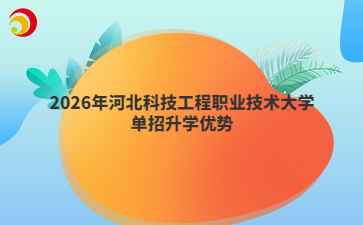 2026年河北科技工程职业技术大学单招升学优势