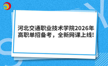 河北交通职业技术学院2026年高职单招备考，全新网课上线!
