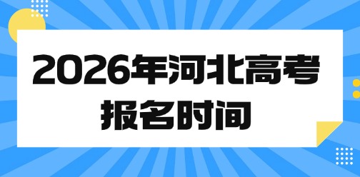 2026年河北高考报名时间：2025年10月28日至11月11日