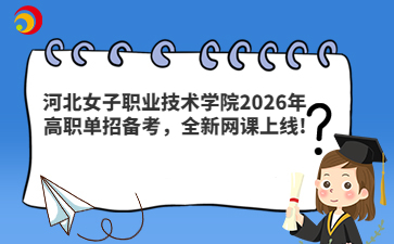 河北女子职业技术学院2026年高职单招备考，全新网课上线!
