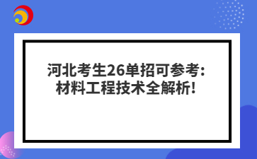 河北考生26单招可参考:材料工程技术全解析!
