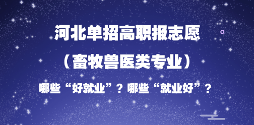 2026年河北单招志愿填报参考：畜牧兽医类“好就业”or“就业好”的专业分析！