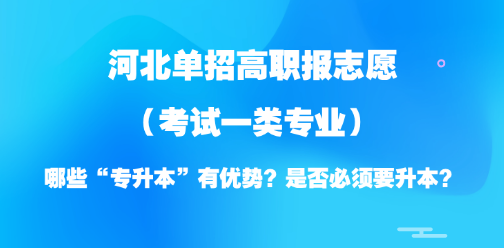 2026年河北单招志愿填报参考:考试一类“专升本”优势专业及升本必要性分析!