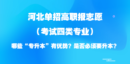 2026年河北单招志愿填报参考：考试四类“专升本”优势专业及升本必要性分析！