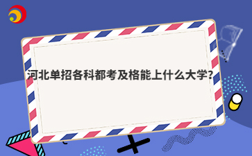 河北单招各科都考及格能上什么大学？