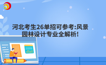 河北考生26单招可参考:风景园林设计专业全解析!