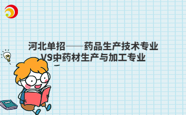 河北单招——药品生产技术专业VS中药材生产与加工专业