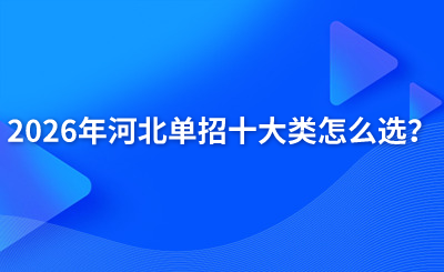 2026年河北单招十大类怎么选？