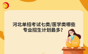 河北单招考试七类/医学类哪些专业招生计划最多？