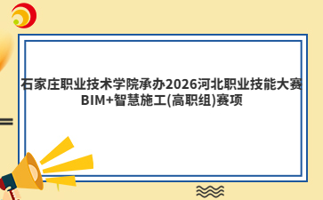 石家庄职业技术学院承办2026河北职业技能大赛BIM+智慧施工(高职组)赛项