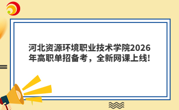 河北资源环境职业技术学院2026年高职单招备考，全新网课上线!