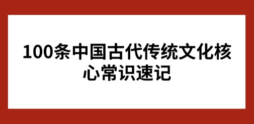 100条中国古代传统文化核心常识速记