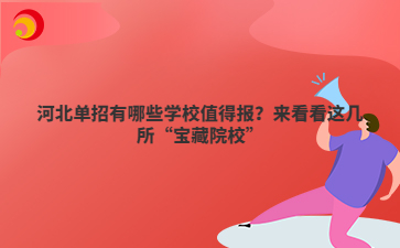 河北单招有哪些学校值得报？来看看这几所“宝藏院校”